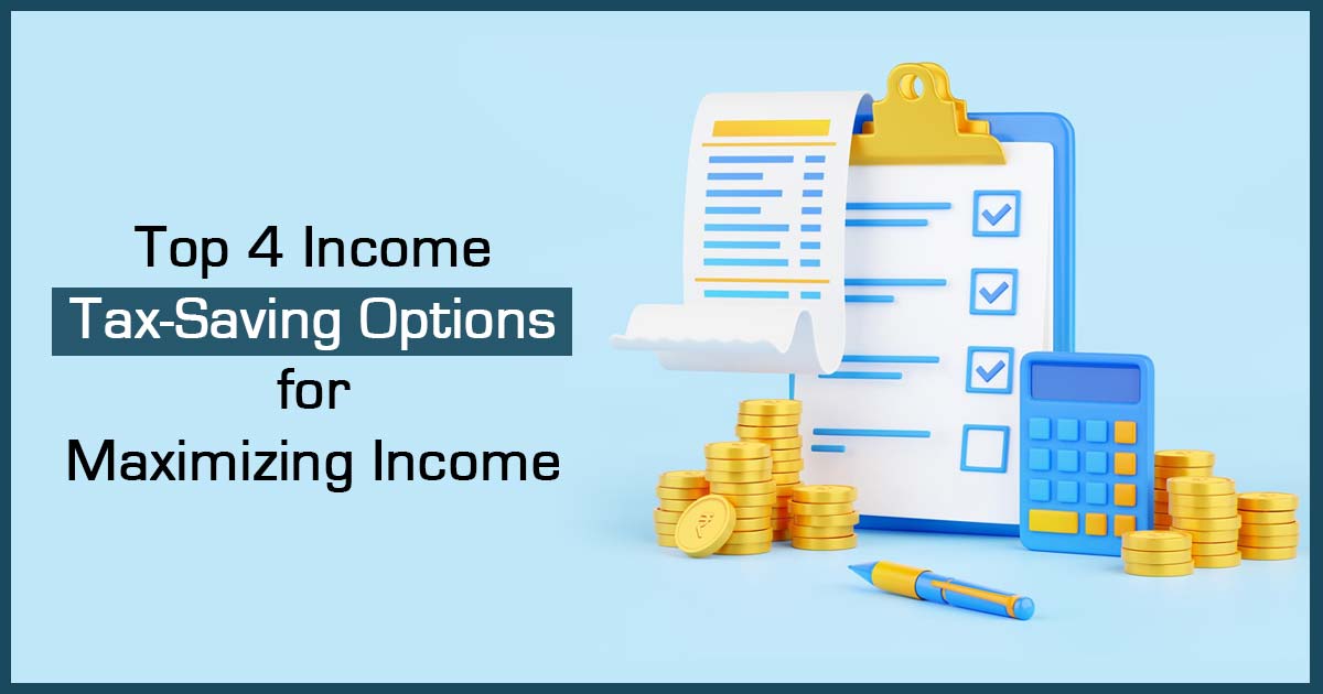 Top 4 Income Tax-Saving Options for Maximizing Income