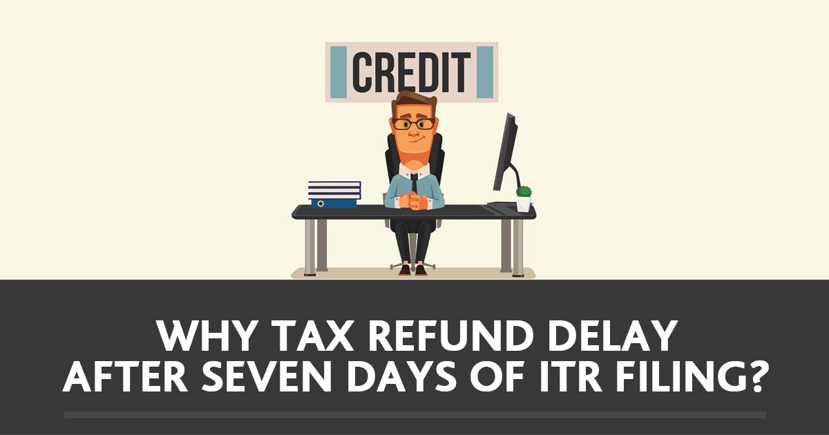 Why Tax Refund Delay After Seven Days of ITR Filing?